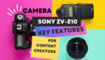 Sony ZV-E10 Key Features for Content Creators